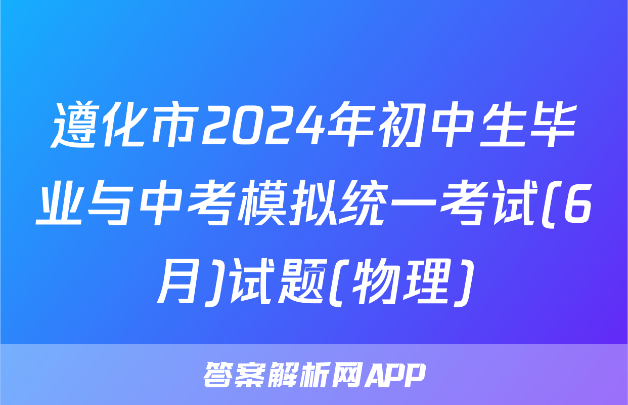 遵化市2024年初中生毕业与中考模拟统一考试(6月)试题(物理)