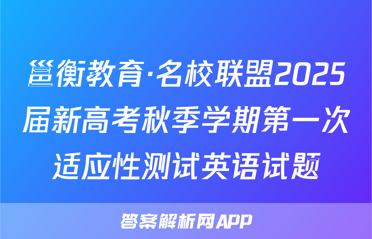 邕衡教育·名校联盟2025届新高考秋季学期第一次适应性测试英语试题
