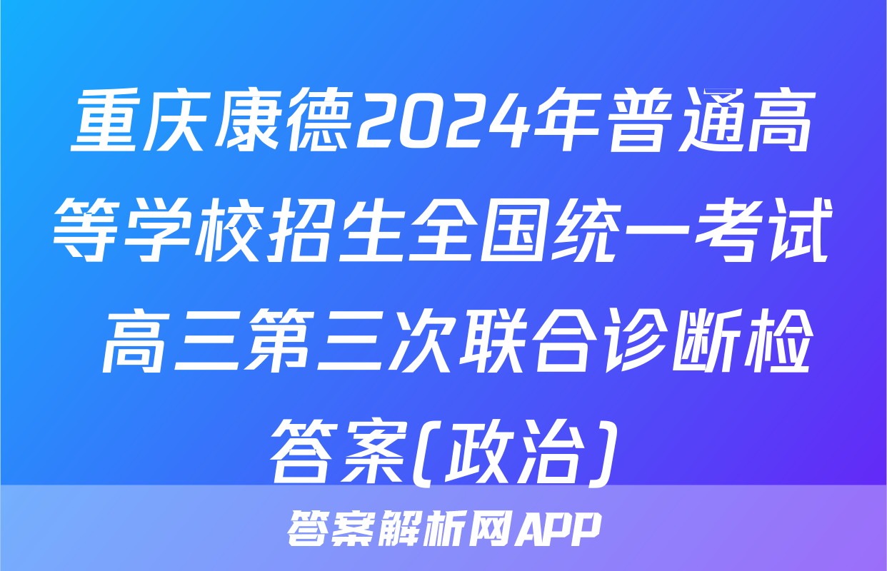 重庆康德2024年普通高等学校招生全国统一考试 高三第三次联合诊断检答案(政治)