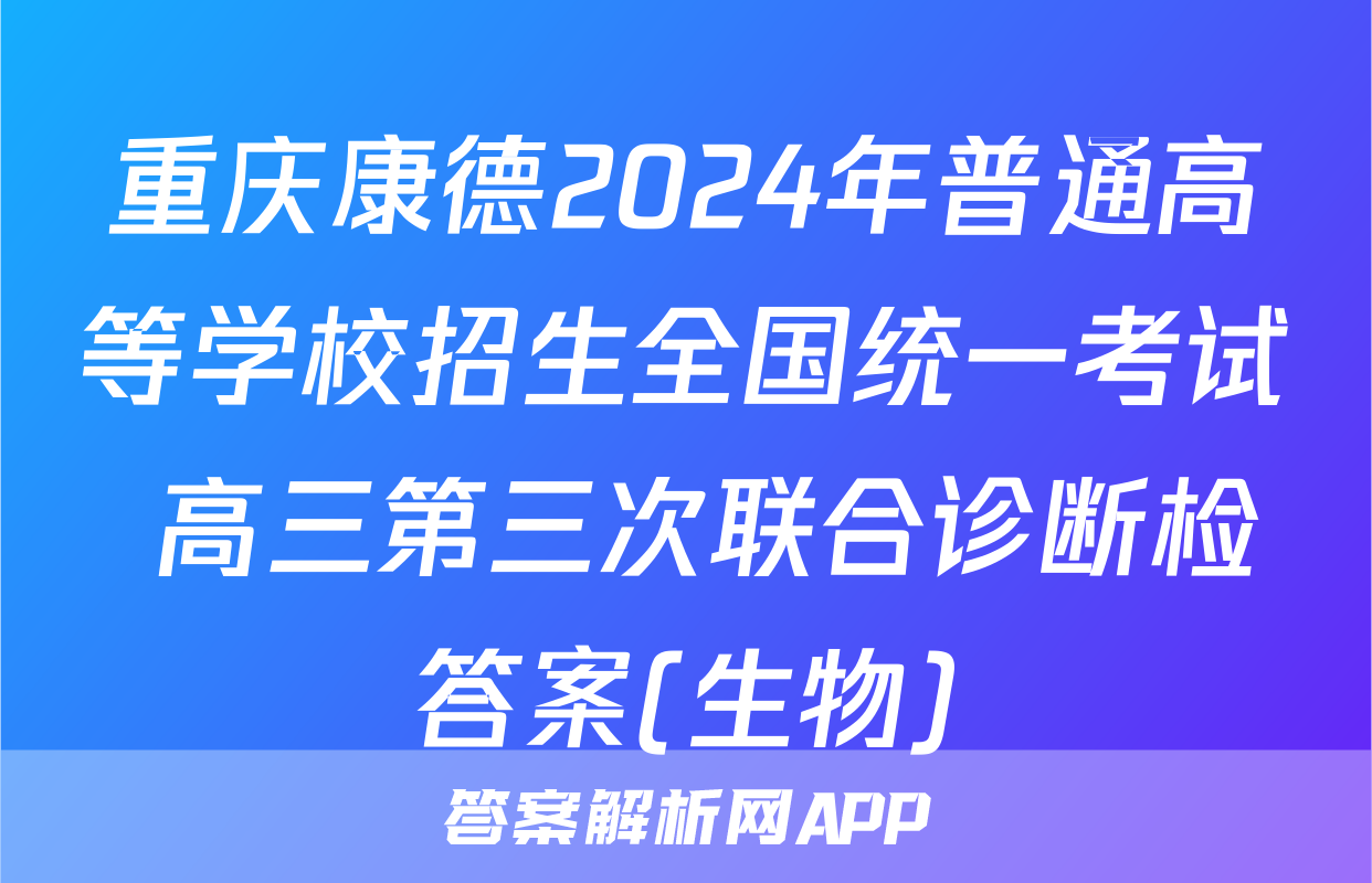 重庆康德2024年普通高等学校招生全国统一考试 高三第三次联合诊断检答案(生物)