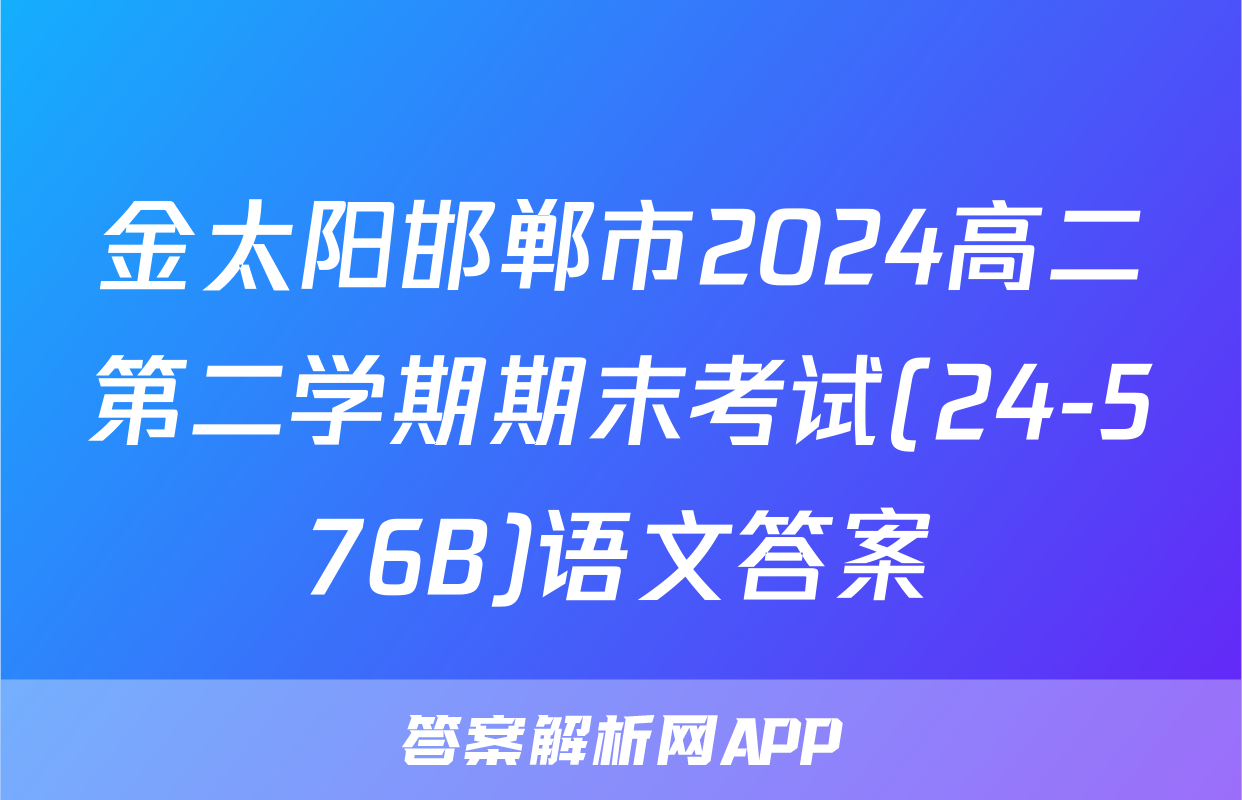 金太阳邯郸市2024高二第二学期期末考试(24-576B)语文答案