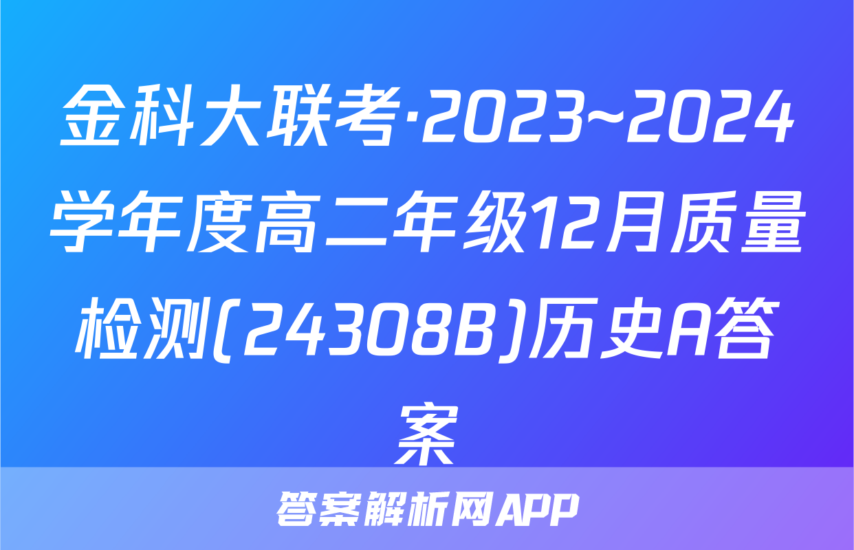 金科大联考·2023~2024学年度高二年级12月质量检测(24308B)历史A答案