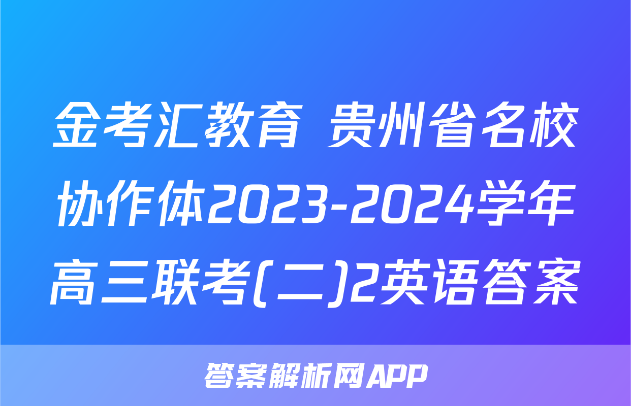 金考汇教育 贵州省名校协作体2023-2024学年高三联考(二)2英语答案