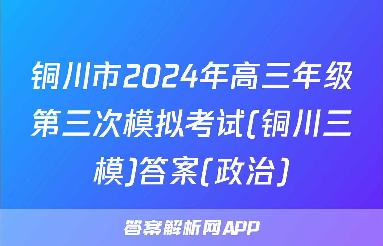 铜川市2024年高三年级第三次模拟考试(铜川三模)答案(政治)