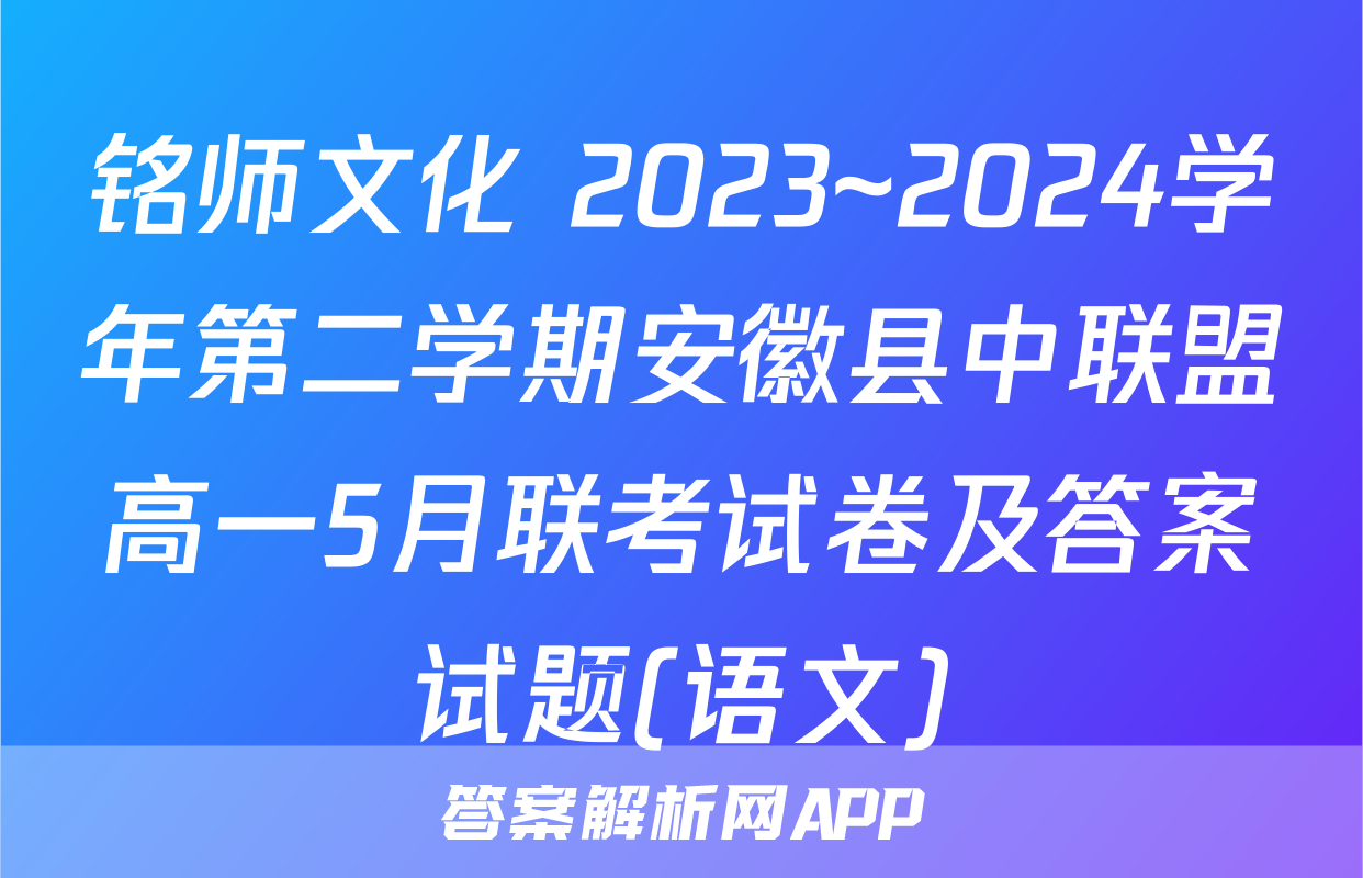 铭师文化 2023~2024学年第二学期安徽县中联盟高一5月联考试卷及答案试题(语文)