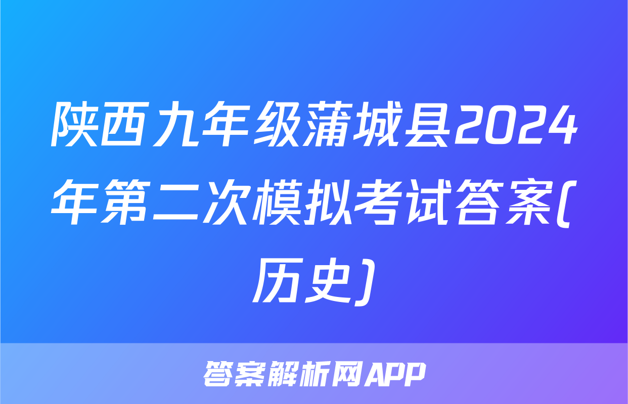 陕西九年级蒲城县2024年第二次模拟考试答案(历史)