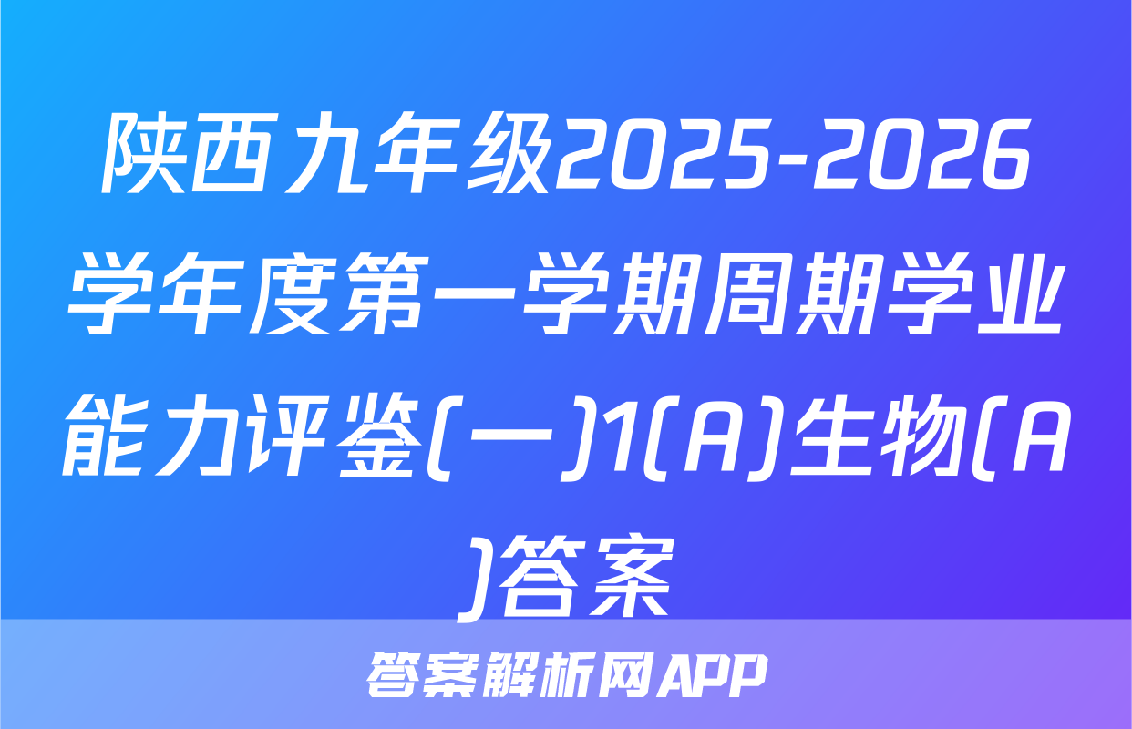 陕西九年级2025-2026学年度第一学期周期学业能力评鉴(一)1(A)生物(A)答案