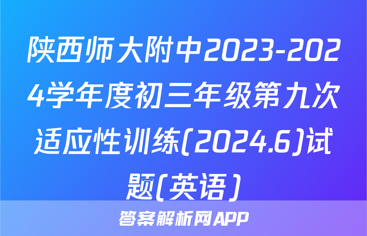 陕西师大附中2023-2024学年度初三年级第九次适应性训练(2024.6)试题(英语)
