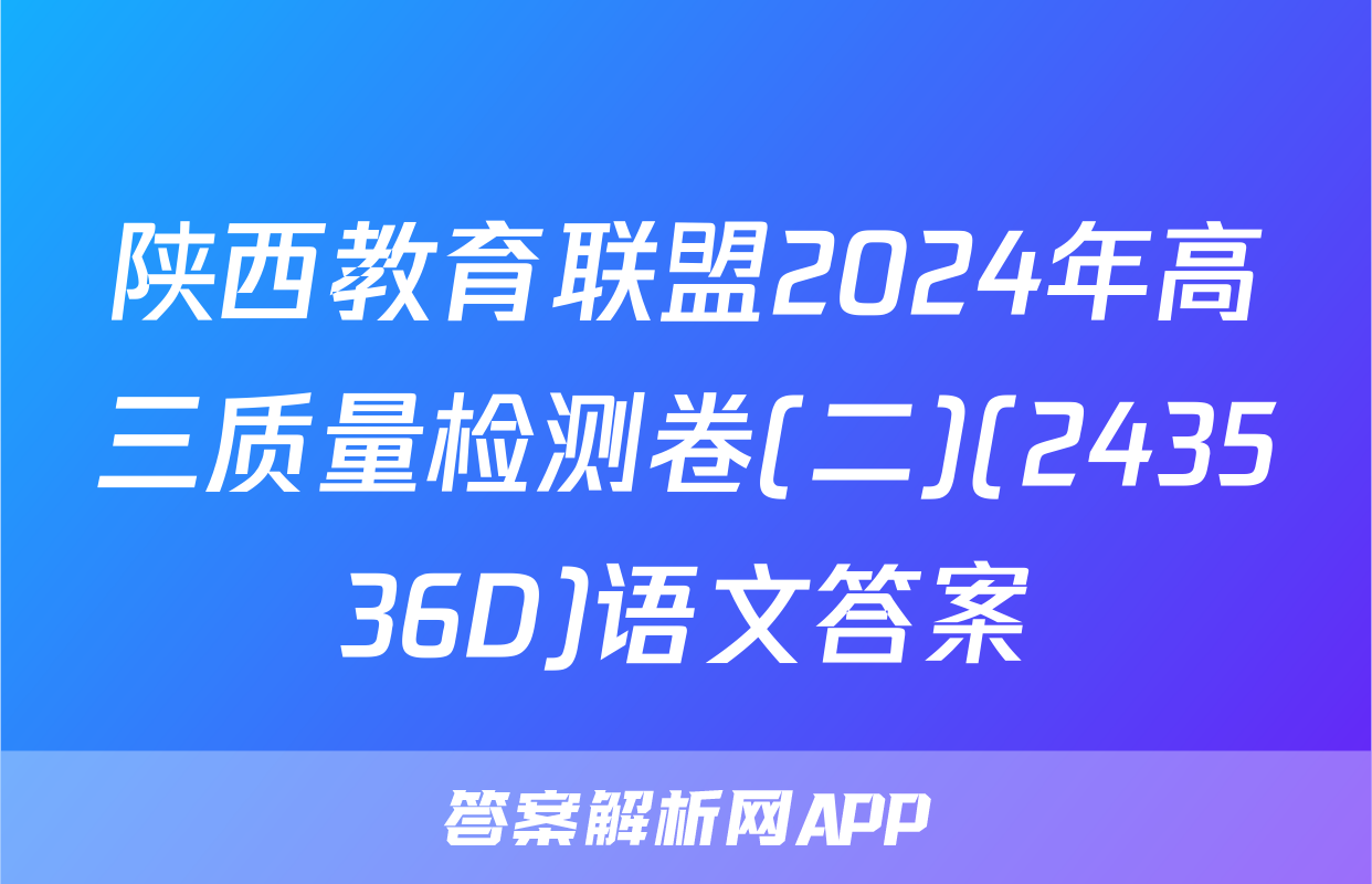 陕西教育联盟2024年高三质量检测卷(二)(243536D)语文答案