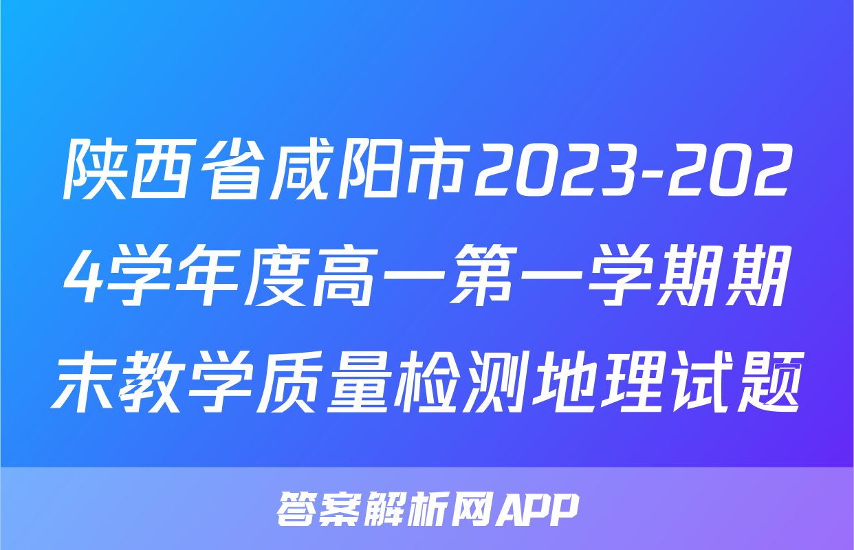 陕西省咸阳市2023-2024学年度高一第一学期期末教学质量检测地理试题