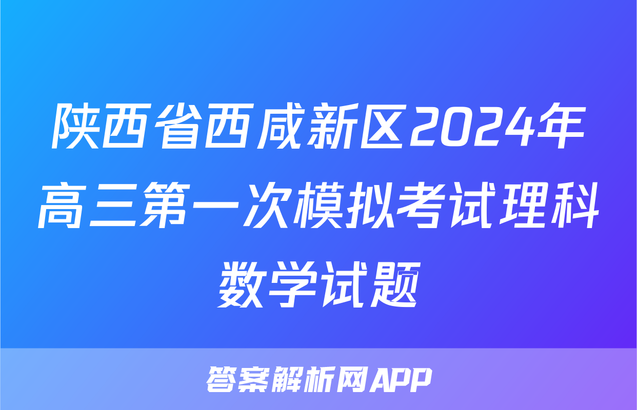 陕西省西咸新区2024年高三第一次模拟考试理科数学试题