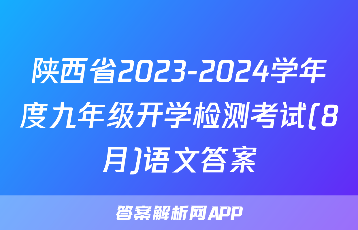 陕西省2023-2024学年度九年级开学检测考试(8月)语文答案