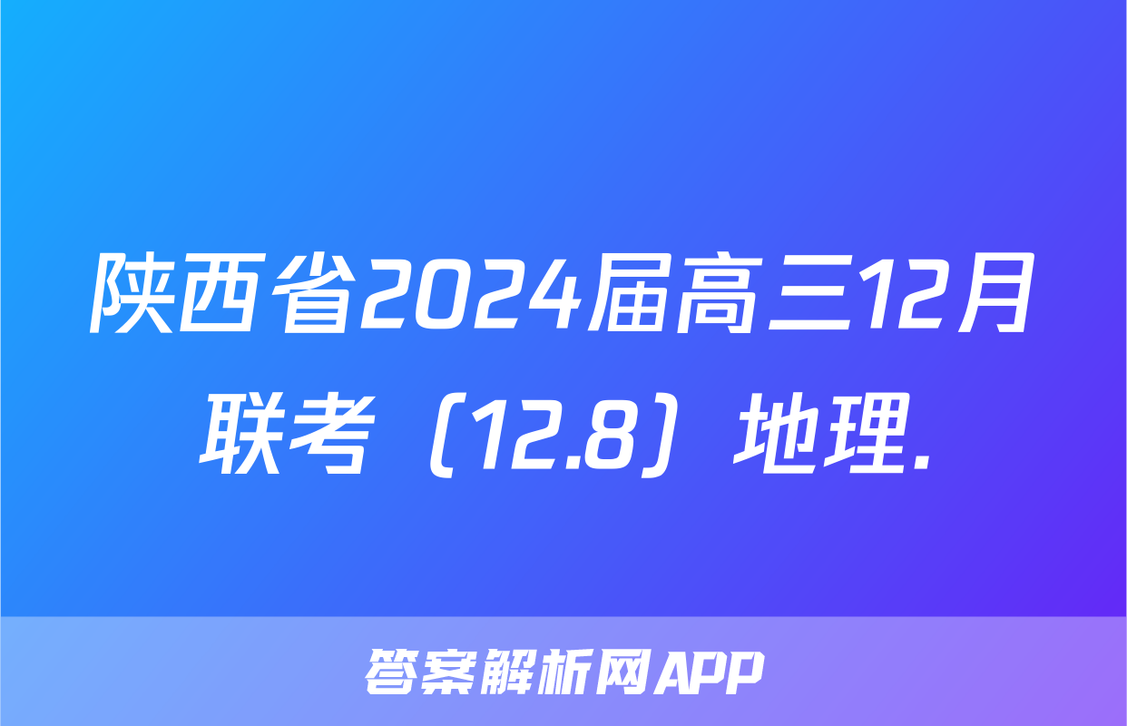 陕西省2024届高三12月联考（12.8）地理.