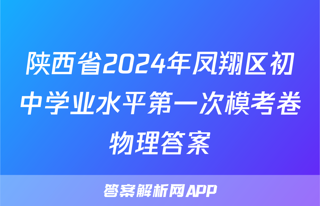 陕西省2024年凤翔区初中学业水平第一次模考卷物理答案