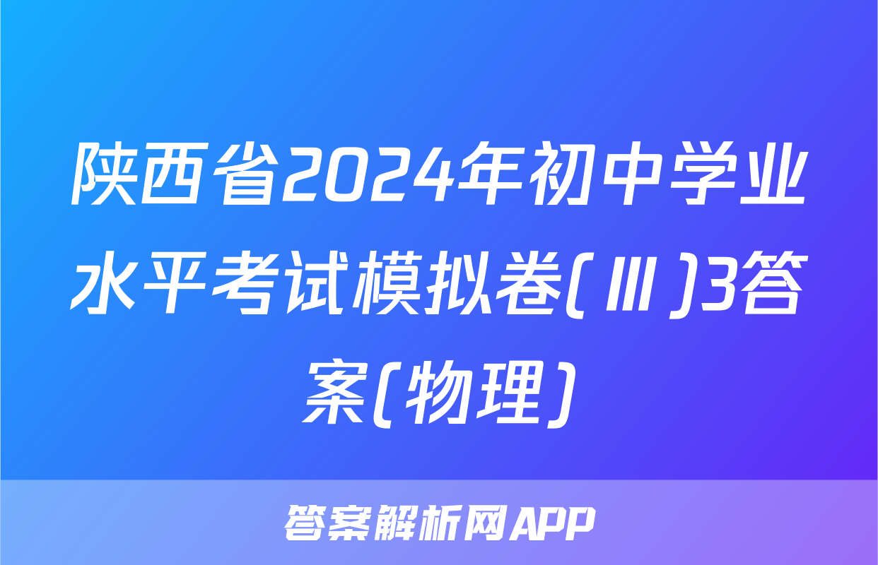 陕西省2024年初中学业水平考试模拟卷(Ⅲ)3答案(物理)