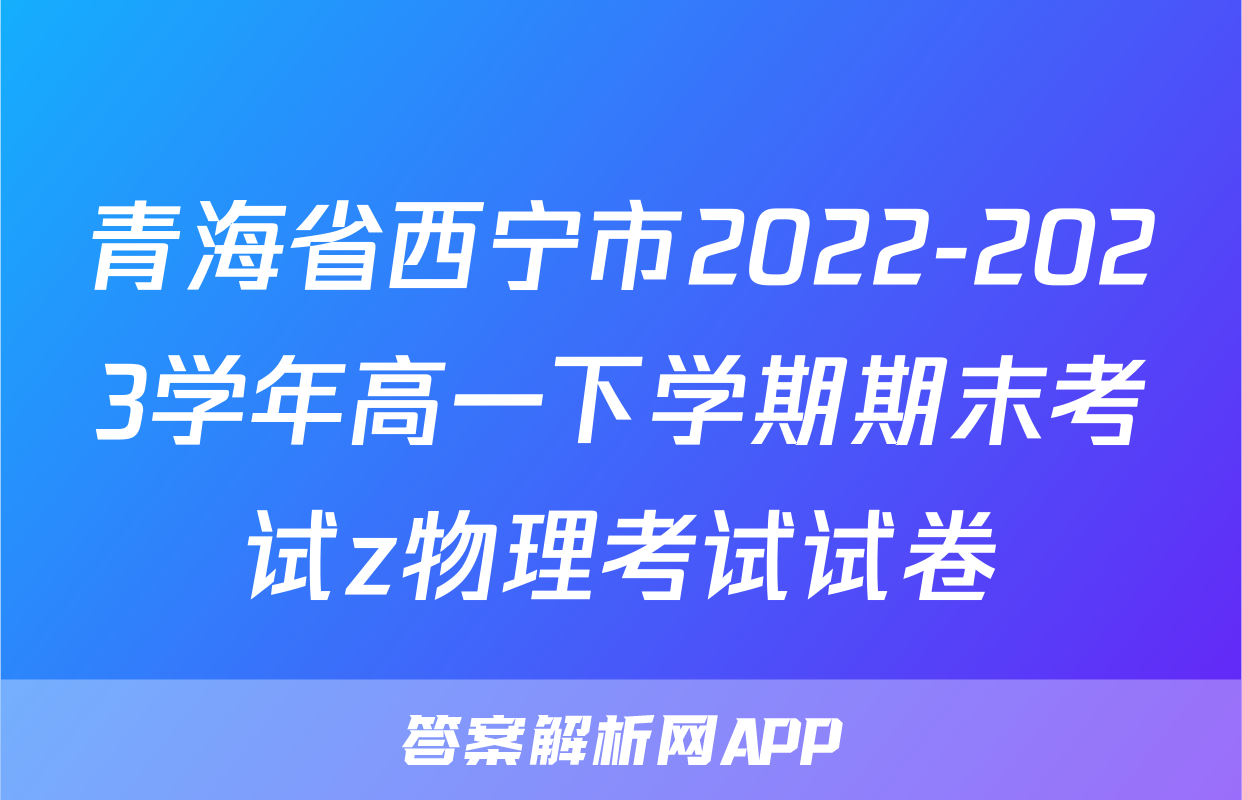 青海省西宁市2022-2023学年高一下学期期末考试z物理考试试卷