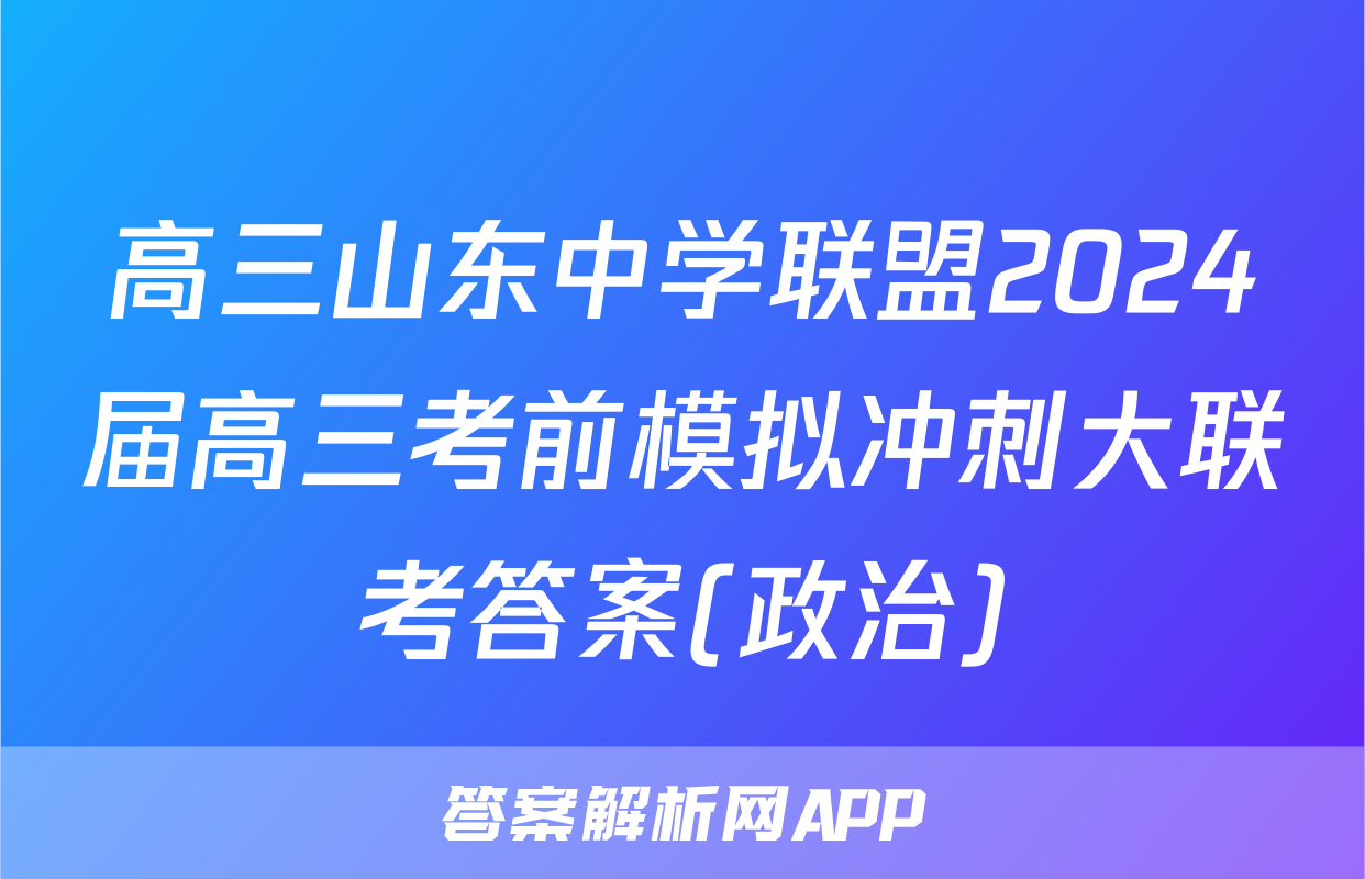 高三山东中学联盟2024届高三考前模拟冲刺大联考答案(政治)