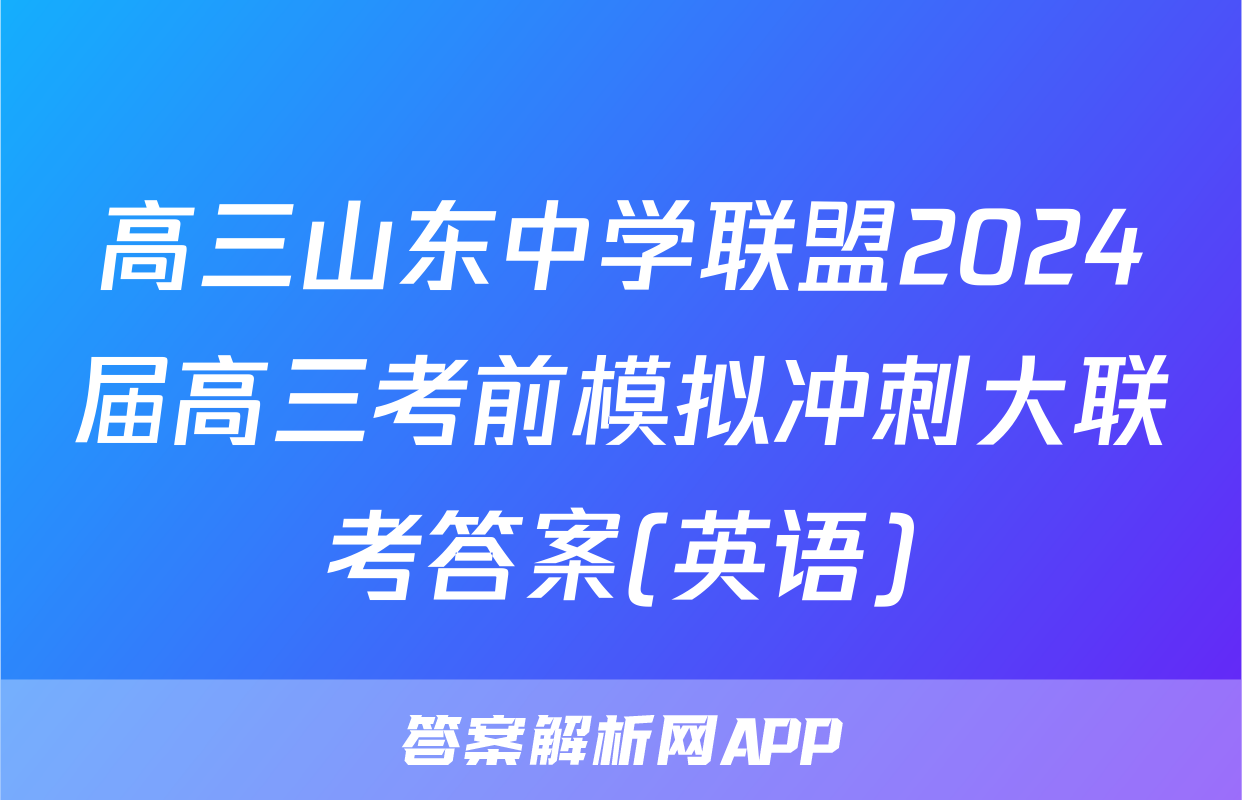 高三山东中学联盟2024届高三考前模拟冲刺大联考答案(英语)