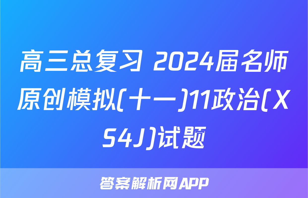 高三总复习 2024届名师原创模拟(十一)11政治(XS4J)试题