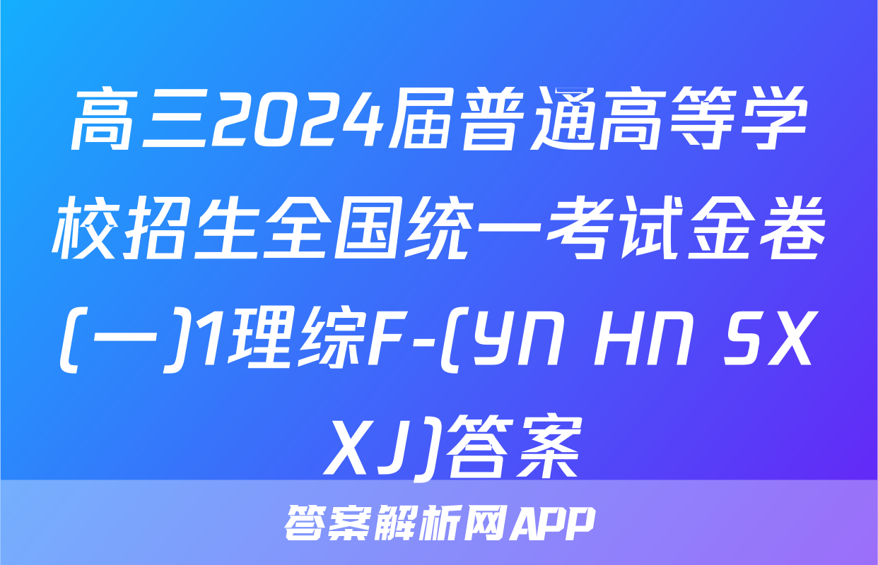 高三2024届普通高等学校招生全国统一考试金卷(一)1理综F-(YN HN SX XJ)答案