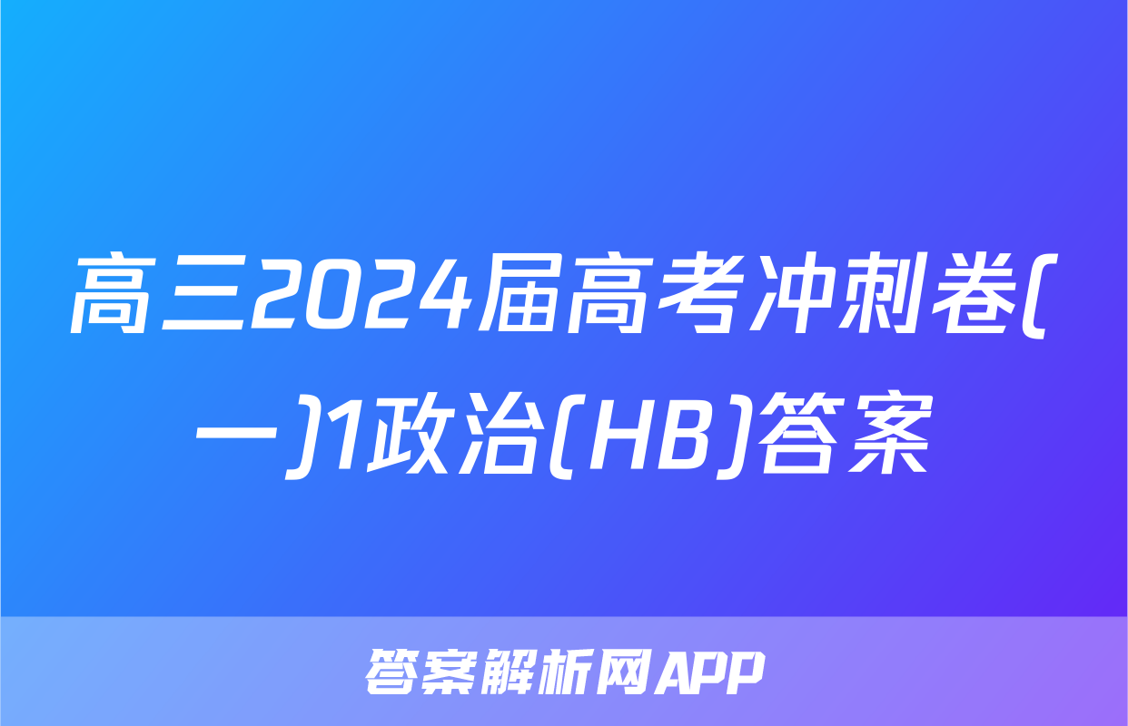 高三2024届高考冲刺卷(一)1政治(HB)答案