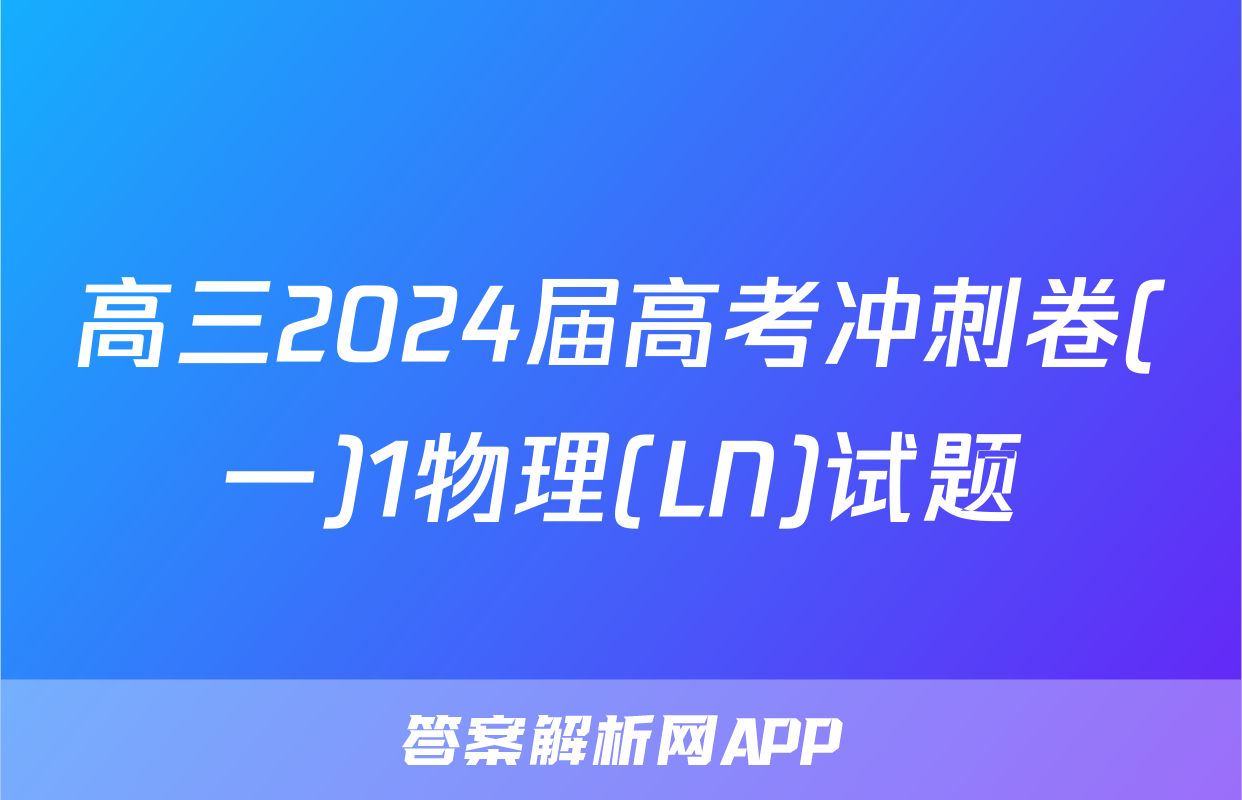 高三2024届高考冲刺卷(一)1物理(LN)试题