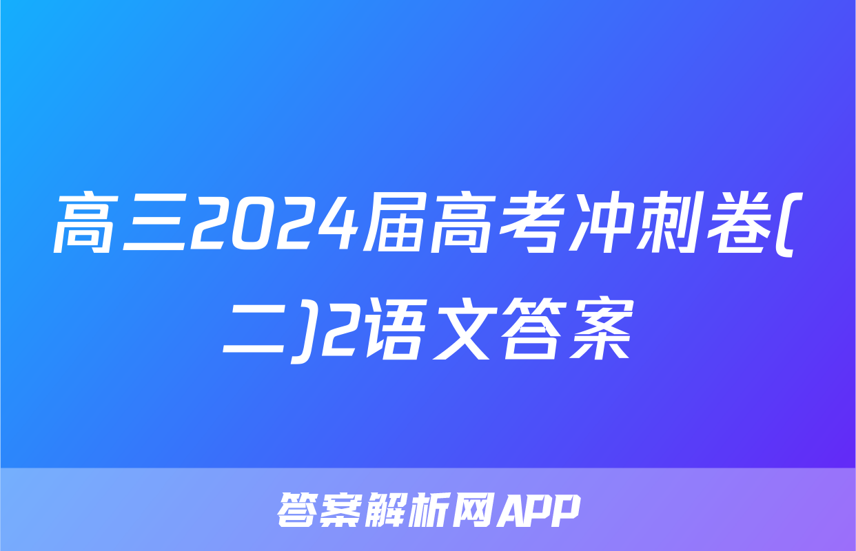 高三2024届高考冲刺卷(二)2语文答案