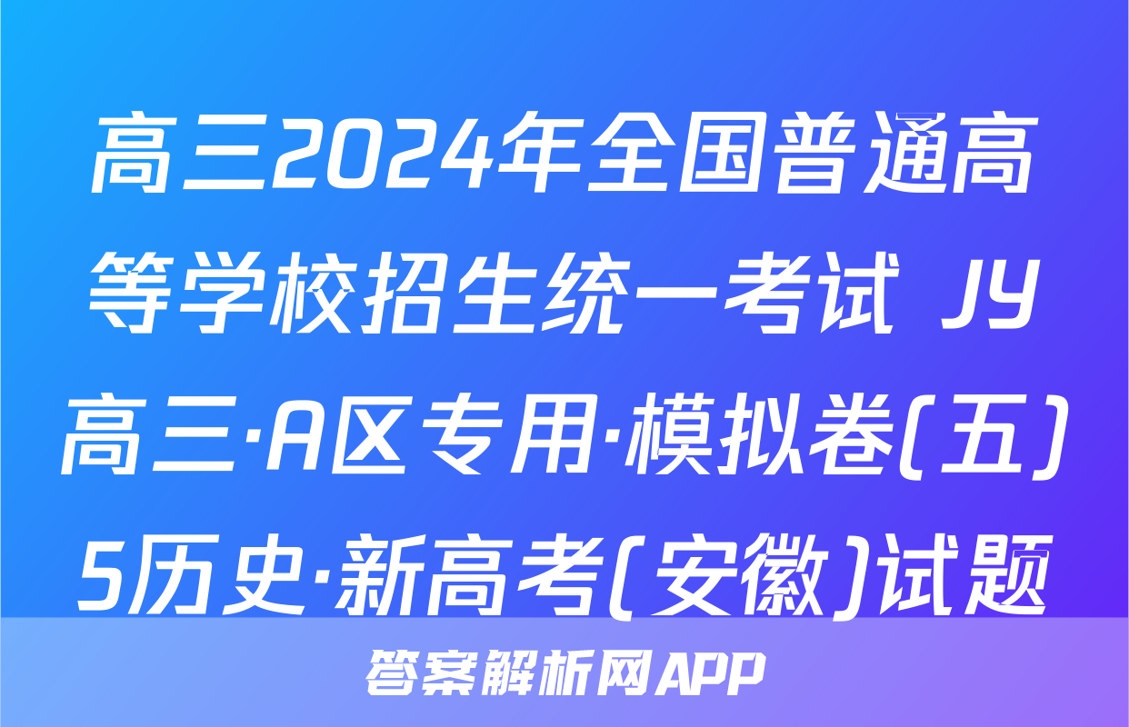 高三2024年全国普通高等学校招生统一考试 JY高三·A区专用·模拟卷(五)5历史·新高考(安徽)试题