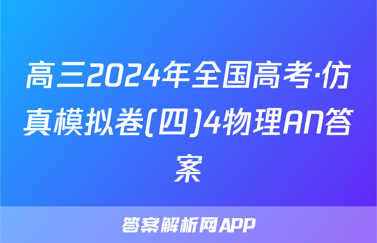 高三2024年全国高考·仿真模拟卷(四)4物理AN答案