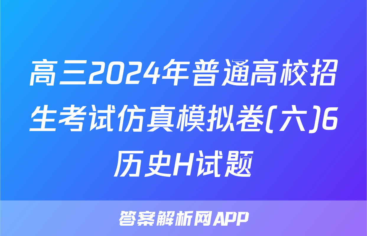 高三2024年普通高校招生考试仿真模拟卷(六)6历史H试题