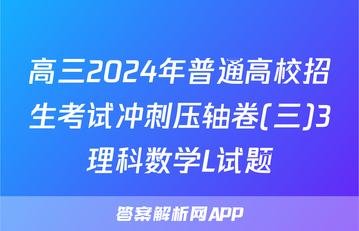 高三2024年普通高校招生考试冲刺压轴卷(三)3理科数学L试题