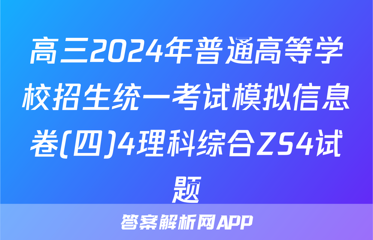 高三2024年普通高等学校招生统一考试模拟信息卷(四)4理科综合ZS4试题