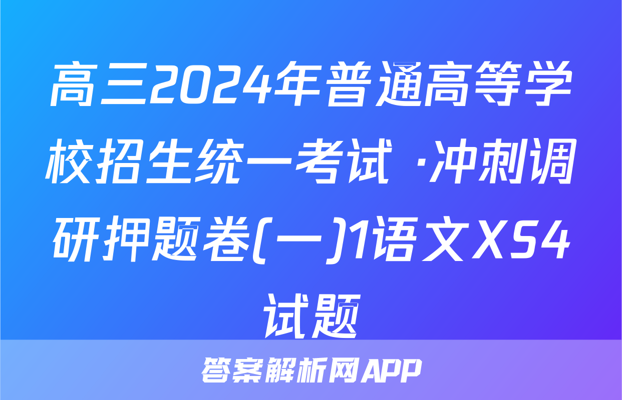 高三2024年普通高等学校招生统一考试 ·冲刺调研押题卷(一)1语文XS4试题
