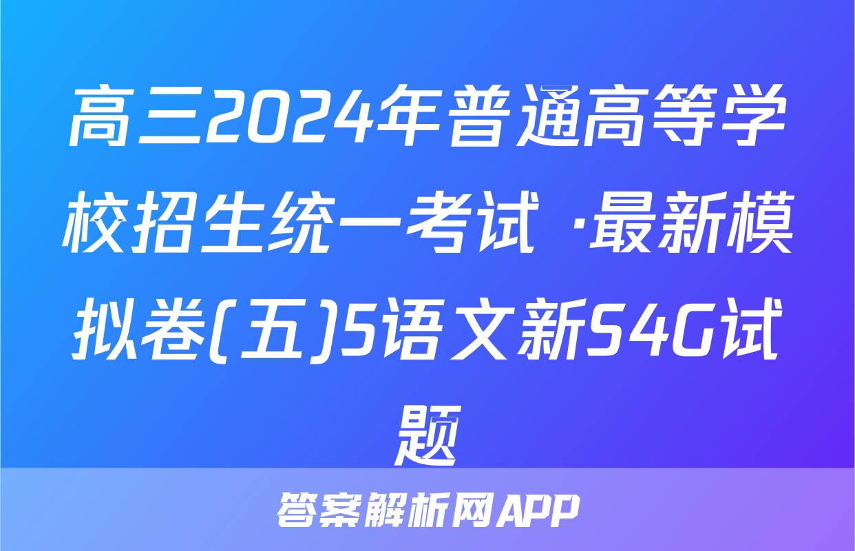 高三2024年普通高等学校招生统一考试 ·最新模拟卷(五)5语文新S4G试题