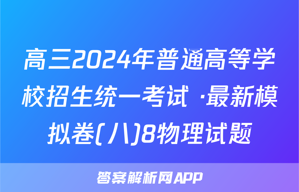 高三2024年普通高等学校招生统一考试 ·最新模拟卷(八)8物理试题