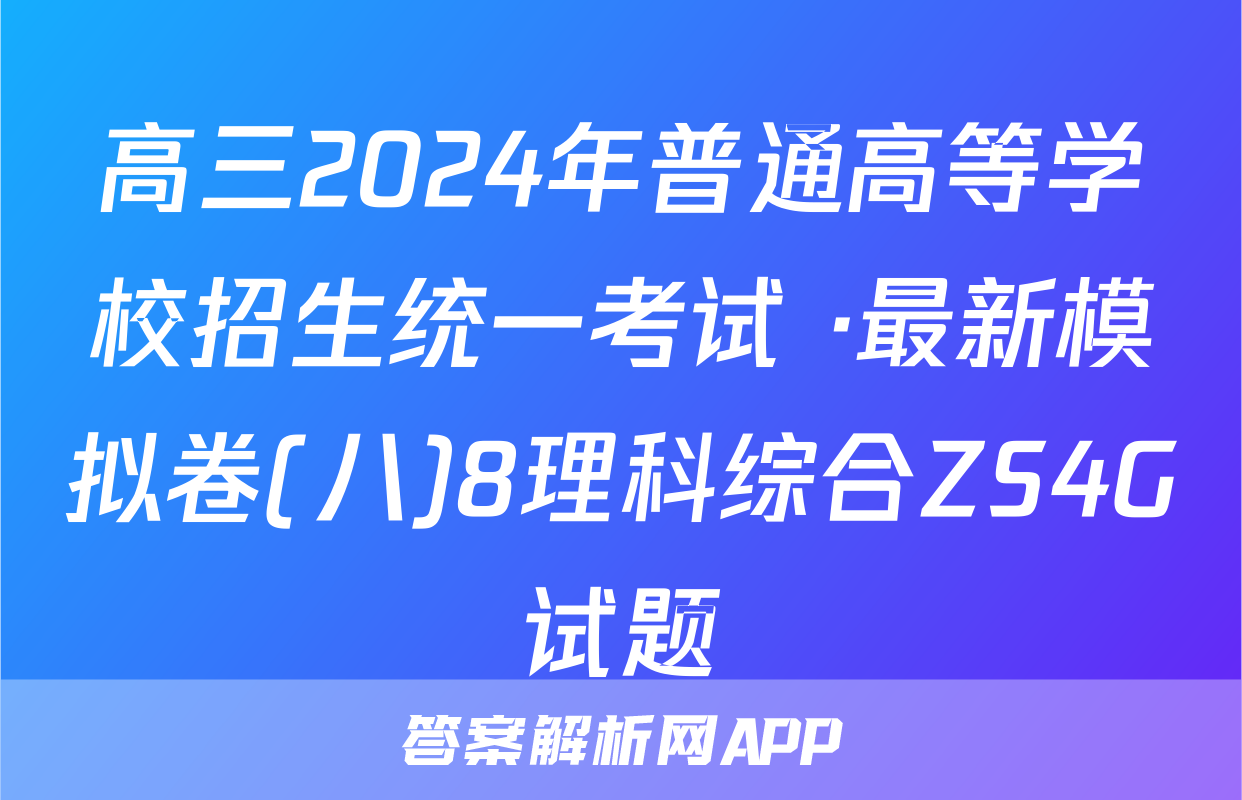 高三2024年普通高等学校招生统一考试 ·最新模拟卷(八)8理科综合ZS4G试题