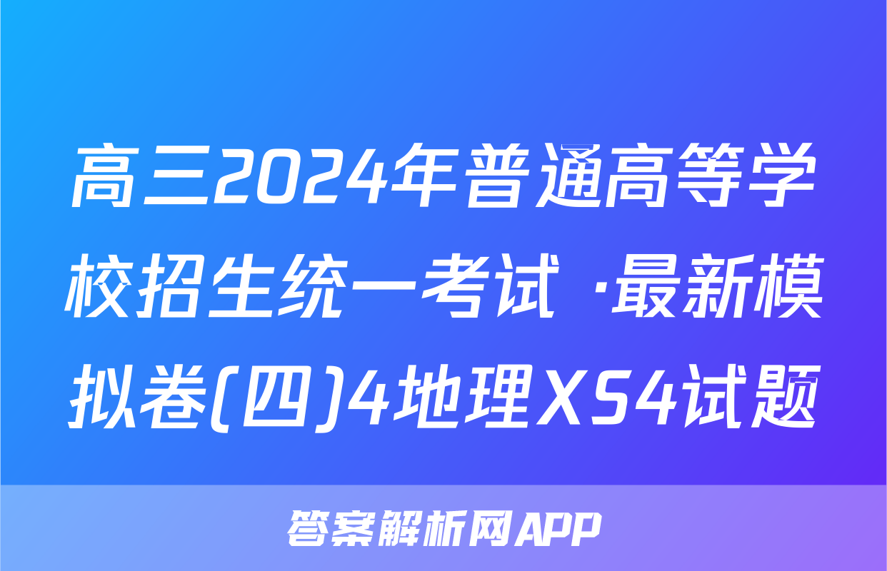 高三2024年普通高等学校招生统一考试 ·最新模拟卷(四)4地理XS4试题