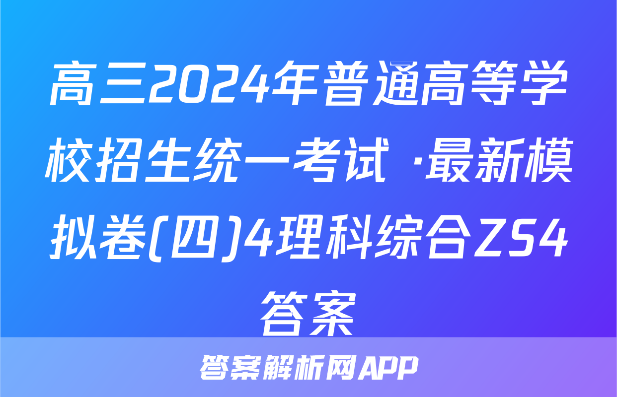 高三2024年普通高等学校招生统一考试 ·最新模拟卷(四)4理科综合ZS4答案