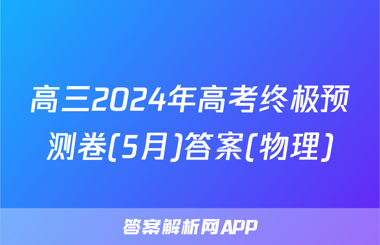 高三2024年高考终极预测卷(5月)答案(物理)