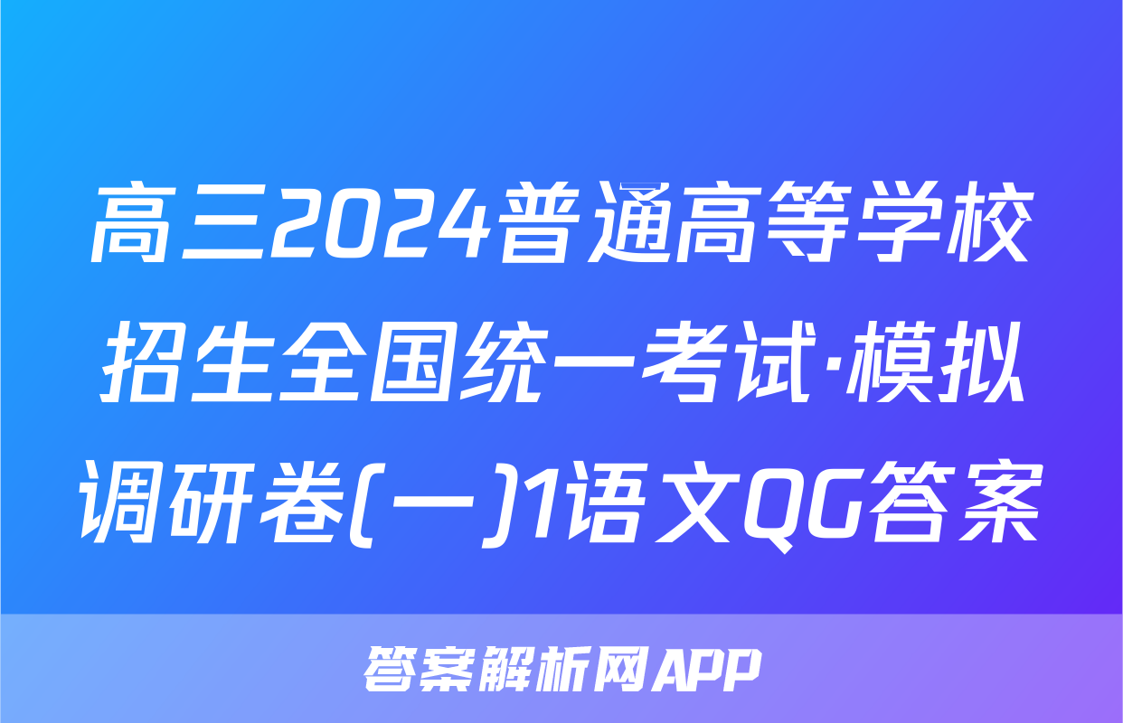 高三2024普通高等学校招生全国统一考试·模拟调研卷(一)1语文QG答案