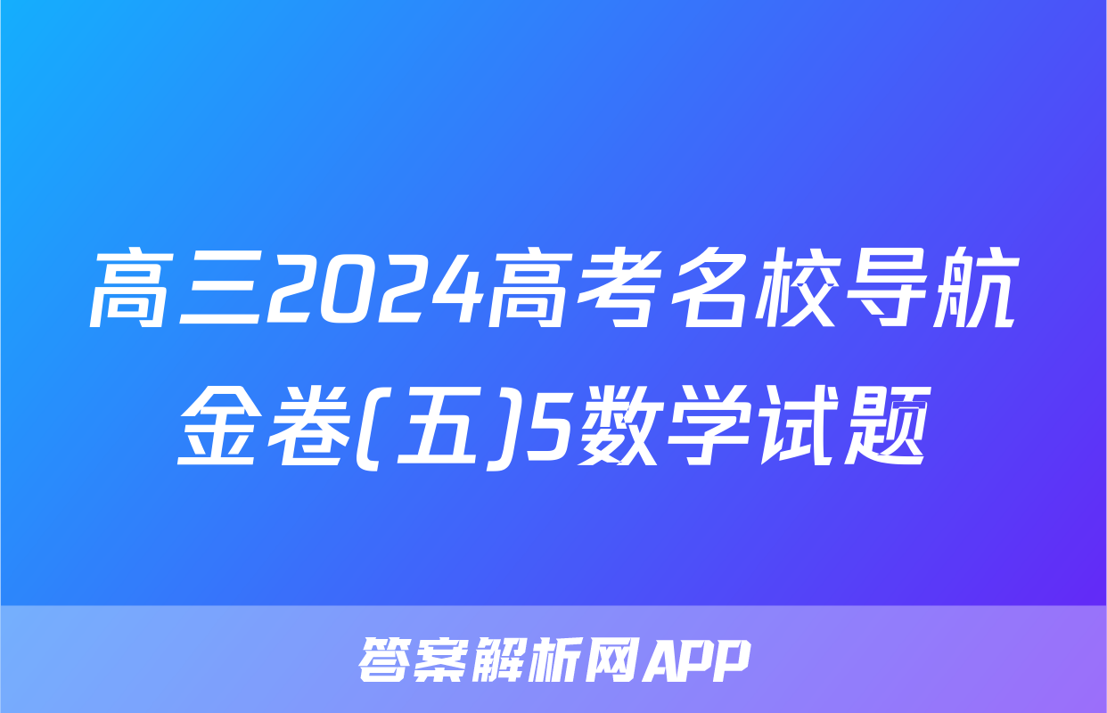 高三2024高考名校导航金卷(五)5数学试题