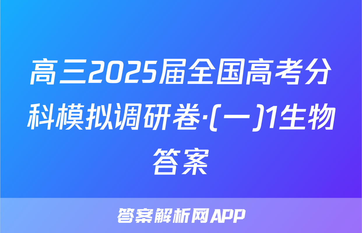 高三2025届全国高考分科模拟调研卷·(一)1生物答案