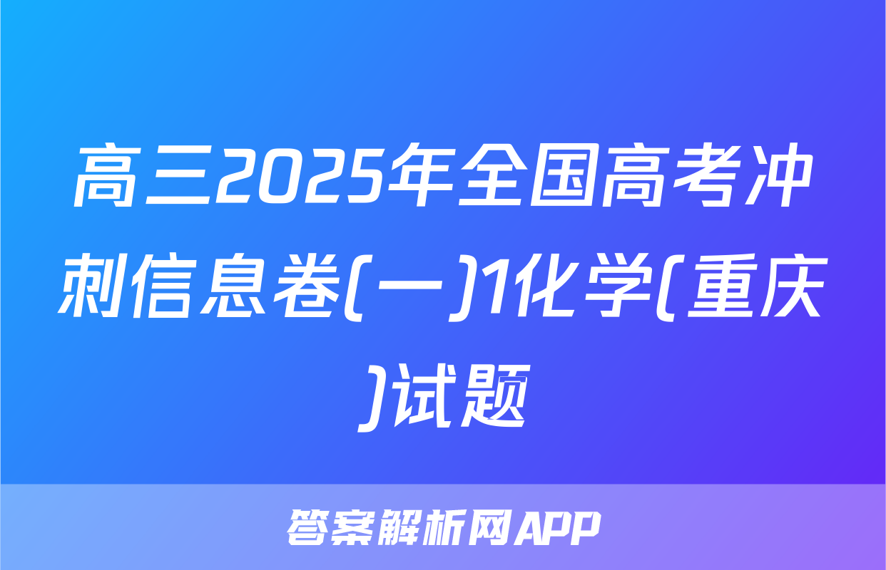 高三2025年全国高考冲刺信息卷(一)1化学(重庆)试题
