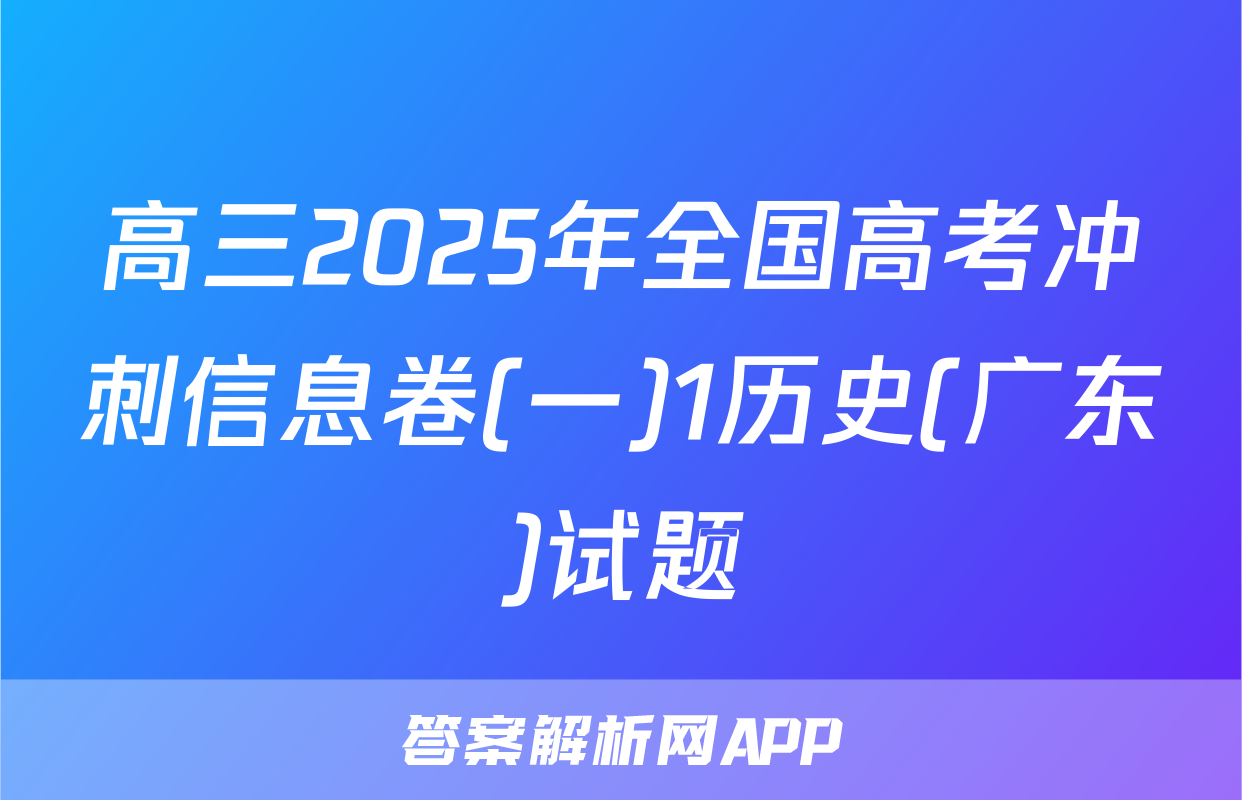 高三2025年全国高考冲刺信息卷(一)1历史(广东)试题