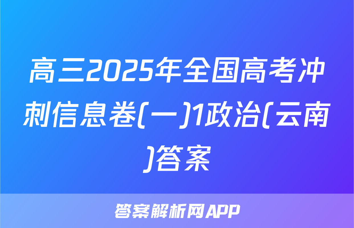 高三2025年全国高考冲刺信息卷(一)1政治(云南)答案
