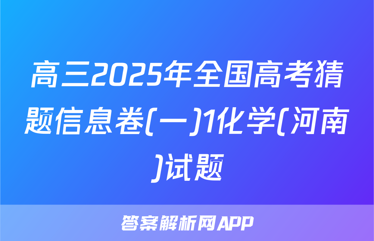 高三2025年全国高考猜题信息卷(一)1化学(河南)试题