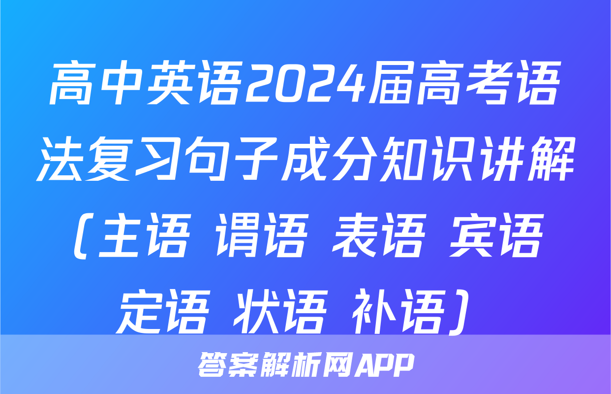 高中英语2024届高考语法复习句子成分知识讲解（主语+谓语+表语+宾语+定语+状语+补语）