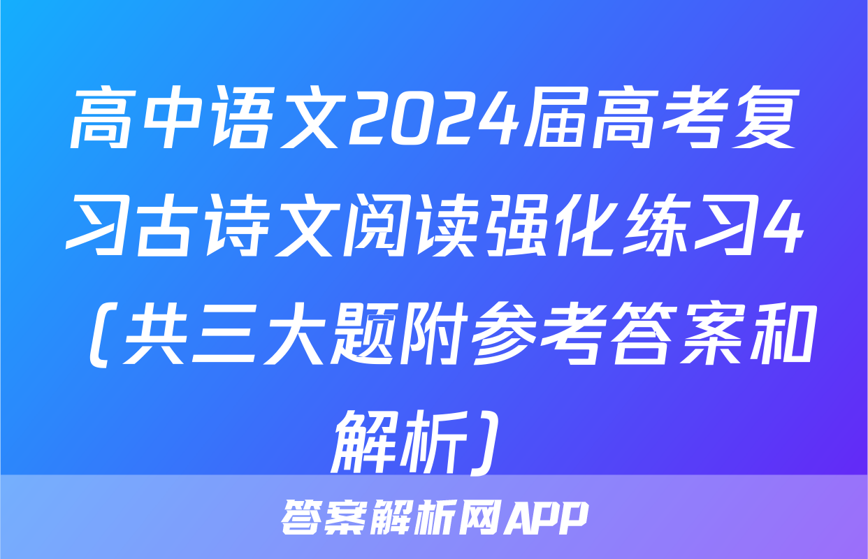 高中语文2024届高考复习古诗文阅读强化练习4（共三大题附参考答案和解析）