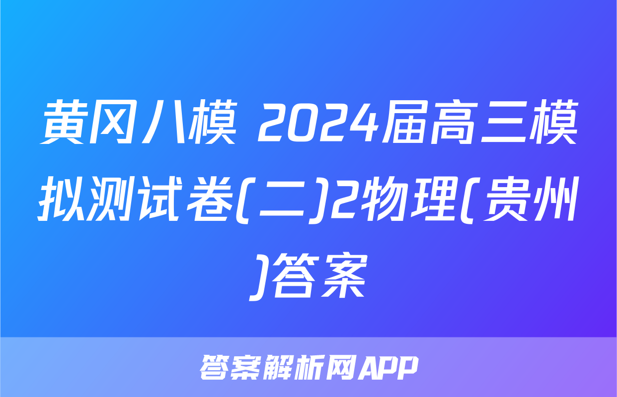 黄冈八模 2024届高三模拟测试卷(二)2物理(贵州)答案