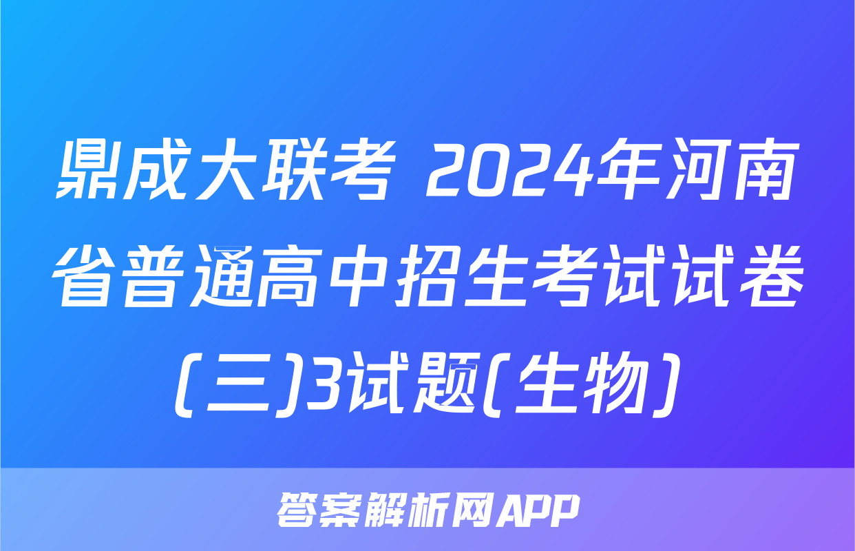 鼎成大联考 2024年河南省普通高中招生考试试卷(三)3试题(生物)